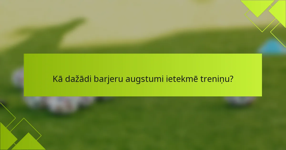 Kā dažādi barjeru augstumi ietekmē treniņu?