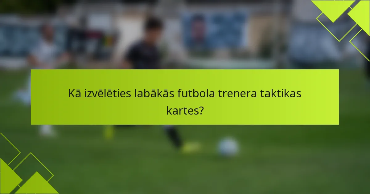 Kā izvēlēties labākās futbola trenera taktikas kartes?