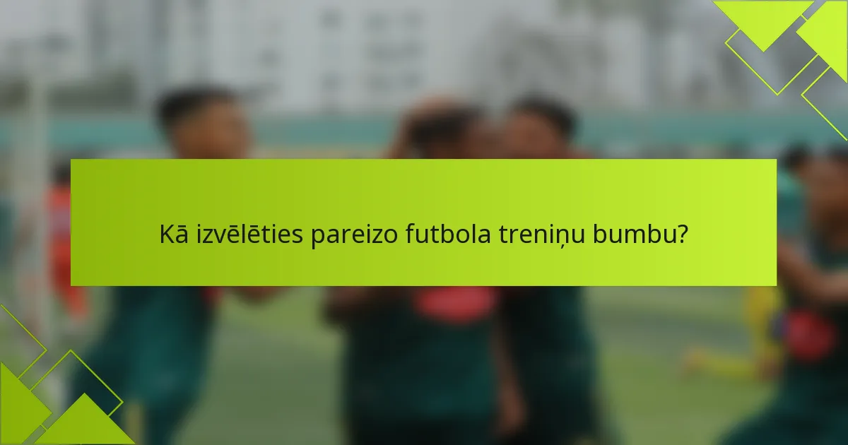Kā izvēlēties pareizo futbola treniņu bumbu?