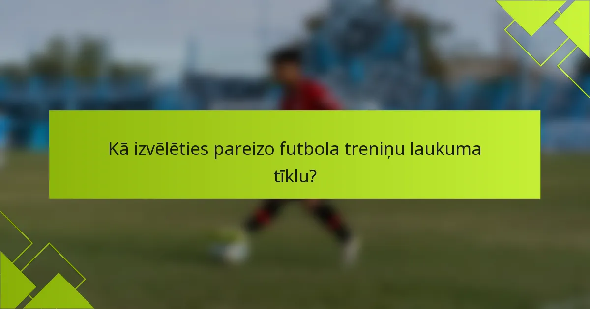 Kā izvēlēties pareizo futbola treniņu laukuma tīklu?