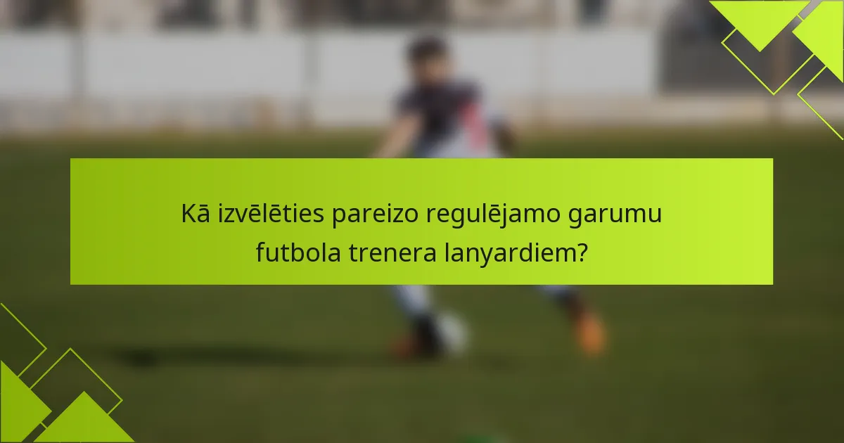 Kā izvēlēties pareizo regulējamo garumu futbola trenera lanyardiem?