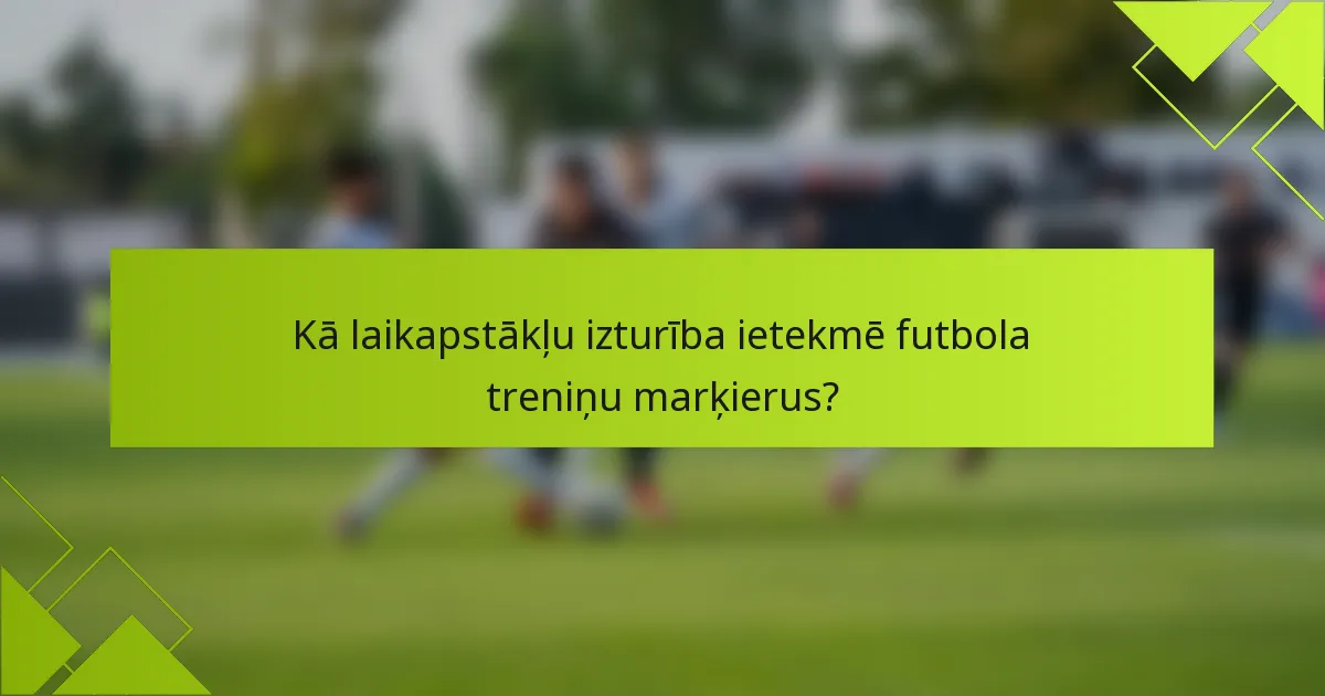 Kā laikapstākļu izturība ietekmē futbola treniņu marķierus?