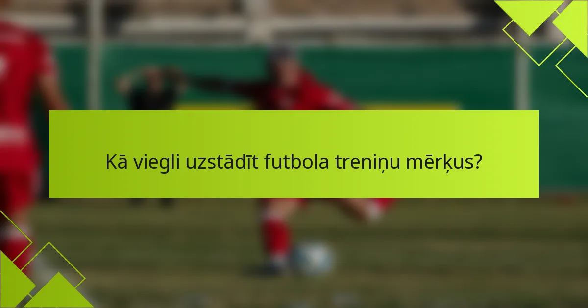 Kā viegli uzstādīt futbola treniņu mērķus?