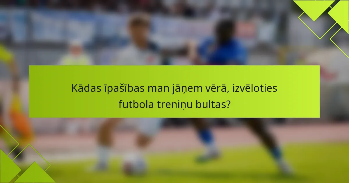 Kādas īpašības man jāņem vērā, izvēloties futbola treniņu bultas?