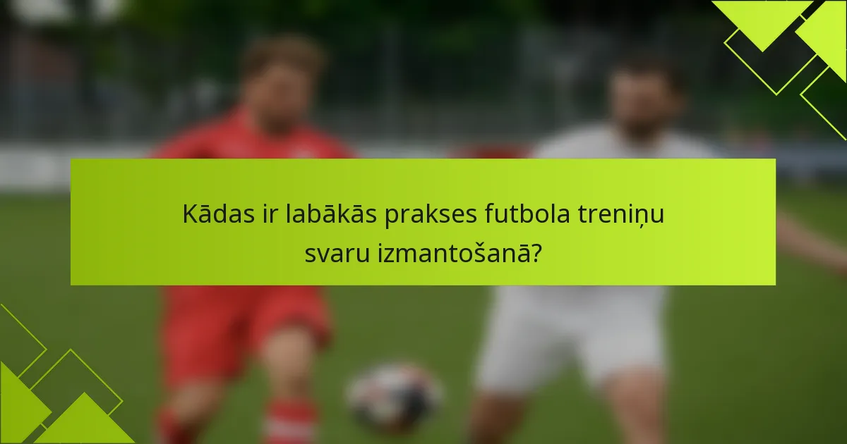 Kādas ir labākās prakses futbola treniņu svaru izmantošanā?