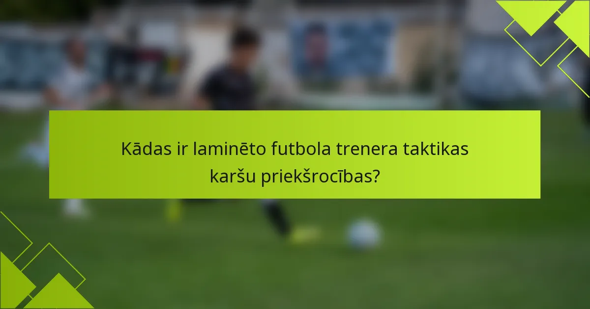 Kādas ir laminēto futbola trenera taktikas karšu priekšrocības?