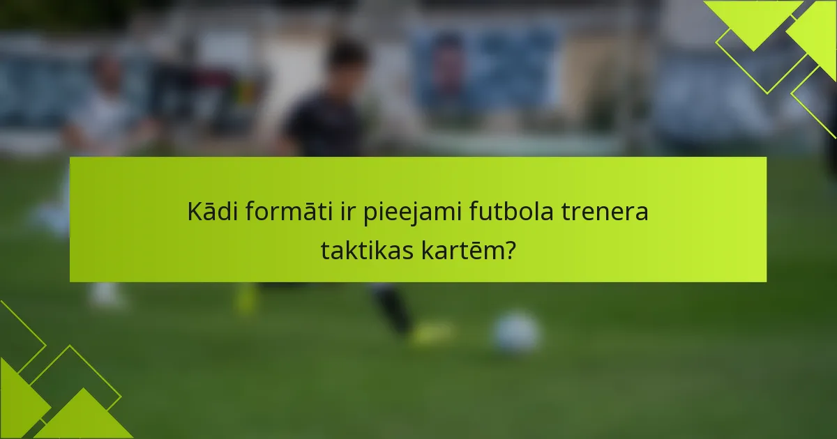 Kādi formāti ir pieejami futbola trenera taktikas kartēm?