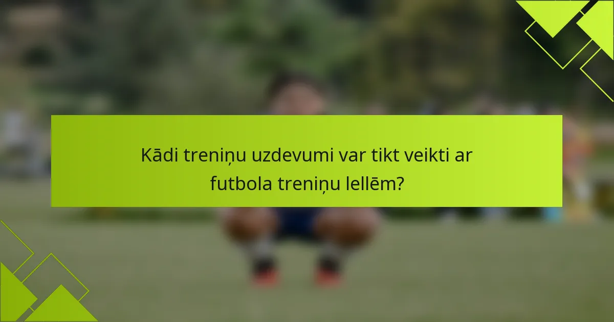 Kādi treniņu uzdevumi var tikt veikti ar futbola treniņu lellēm?