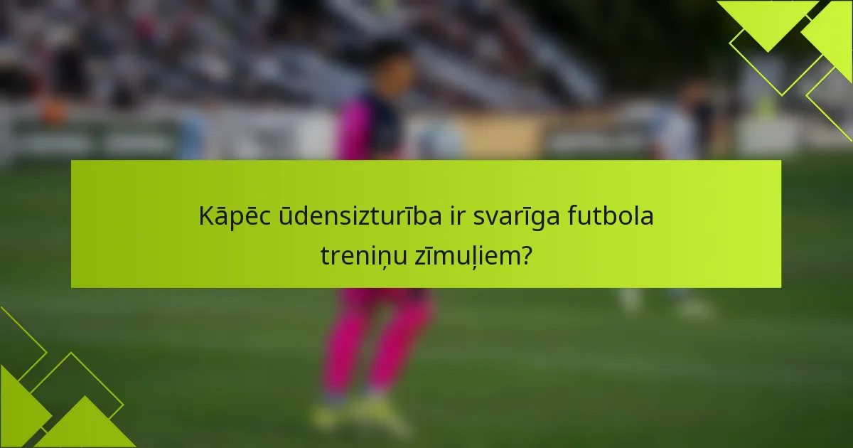 Kāpēc ūdensizturība ir svarīga futbola treniņu zīmuļiem?