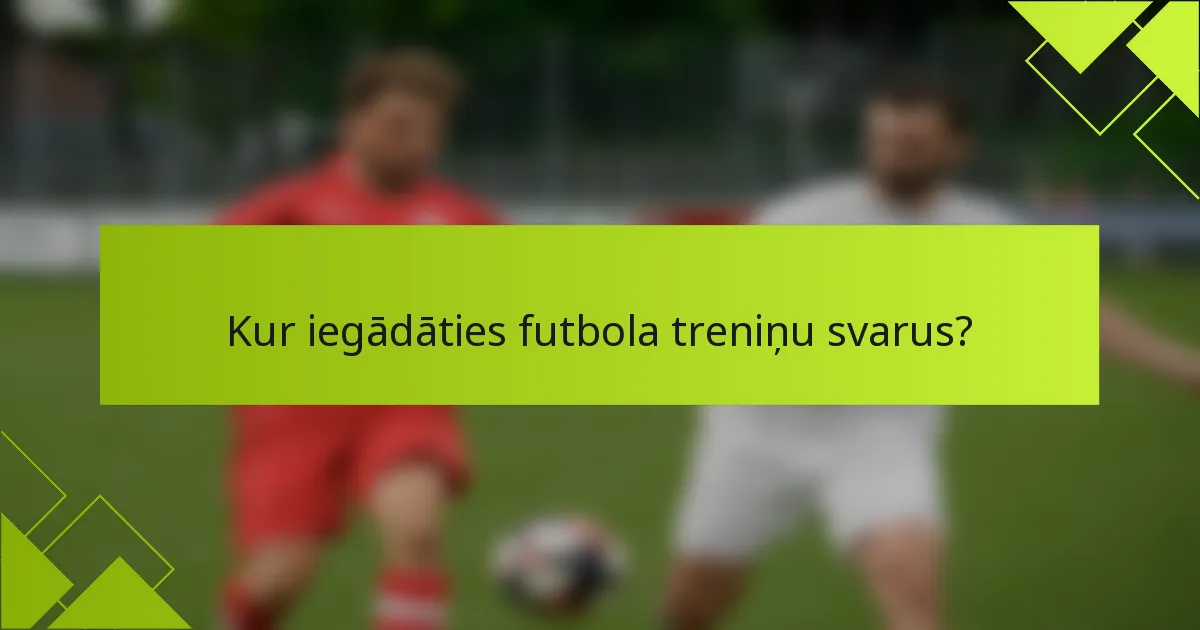 Kur iegādāties futbola treniņu svarus?