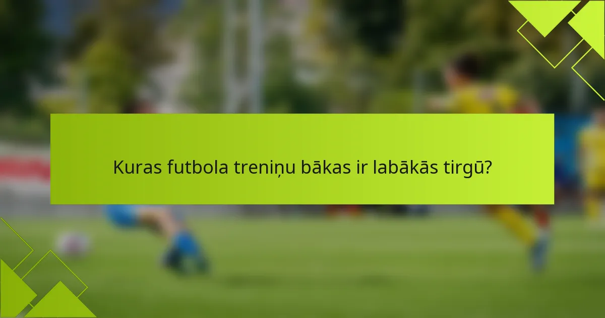Kuras futbola treniņu bākas ir labākās tirgū?