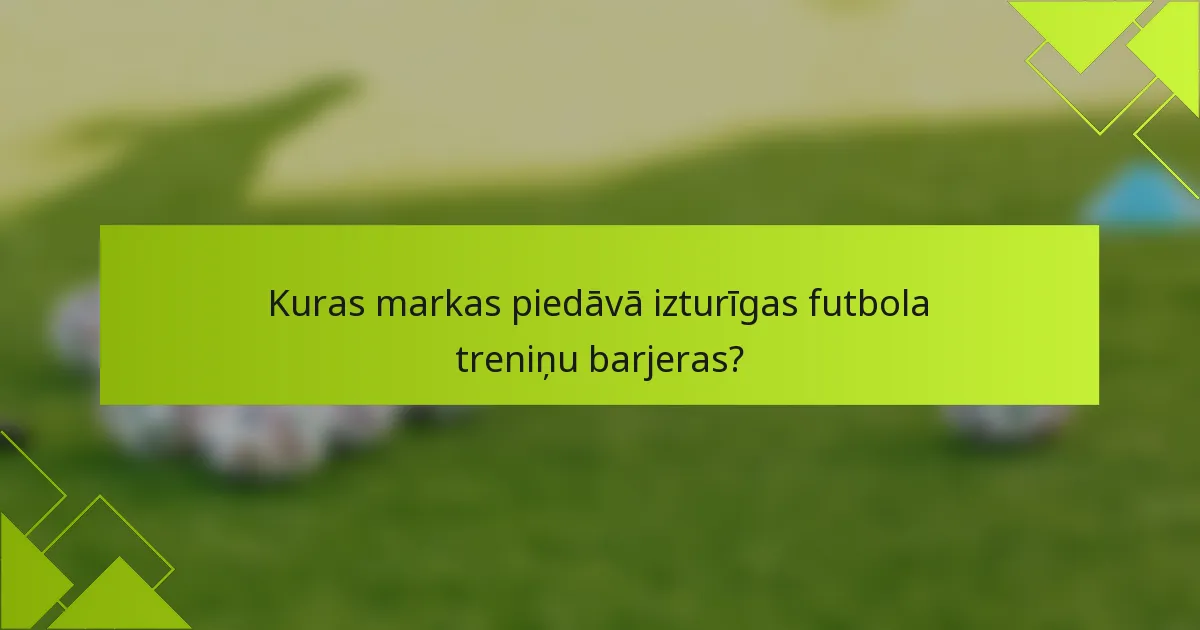 Kuras markas piedāvā izturīgas futbola treniņu barjeras?
