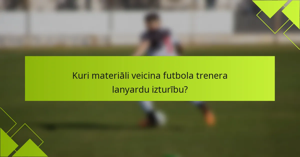 Kuri materiāli veicina futbola trenera lanyardu izturību?