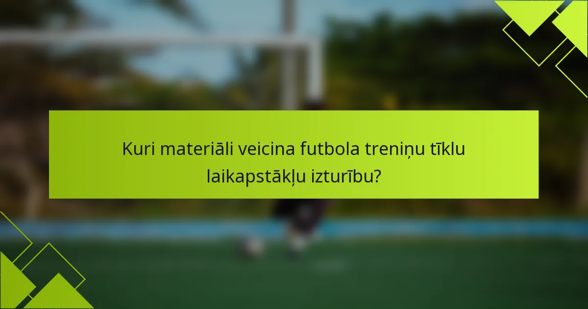 Kuri materiāli veicina futbola treniņu tīklu laikapstākļu izturību?