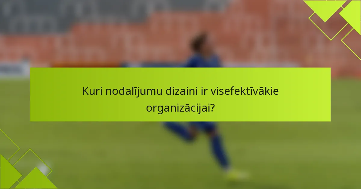 Kuri nodalījumu dizaini ir visefektīvākie organizācijai?